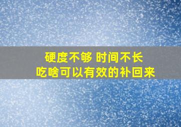 硬度不够 时间不长 吃啥可以有效的补回来